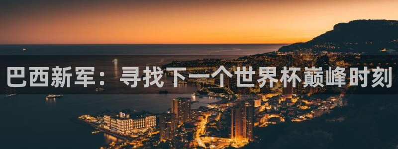 世界杯官网：巴西新军：寻找下一个世界杯巅峰时刻
